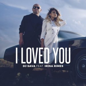 DJ Sava feat. Irina Rimes - I Loved You (2016)