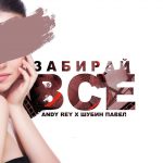 Andy Rey ft. ШУБИН ПАВЕЛ - Забирай Всё (2018)