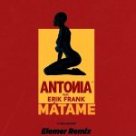ANTONIA feat. Erik Frank - Matame ( Elemer Remix ) (2019)