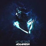 Aquaneon - Исчезай (2019)