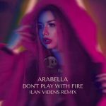 Arabella - Don't Play With Fire ( Ilan Videns Official Remix ) (2021)