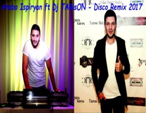 Arabo Ispiryan ft. DJ TARisON - Disco Remix (2017)