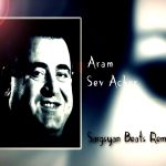 Aram Asatryan - Sev Acher ( Sargsyan Beats, Remix ) (2019)