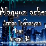 Arman Tovmasyan - Alagyoz Acher ft. Ararat 94 (2019)