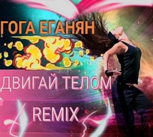 Гога Еганян - Двигай телом [Remix] (2017)