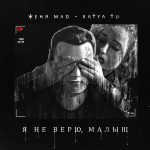 Женя Mad ft. Katya Tu - Я не верю, малыш (2017)