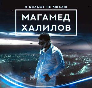 Магамед Халилов - Я Больше Не Люблю (2017)