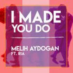 Melih Aydogan ft. Ria - I Made u Do (2018)