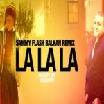 Naughty Boy ft. Sam Smith - La La La [Sammy Flash Balkan Remix] (2017)