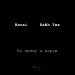 Navai, Bahh Tee - Не приму и даром (2019)