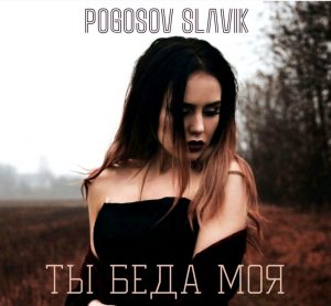 Pogosov Slavik - Ты беда моя (2018)