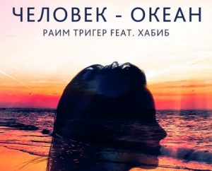 Раим Тригер feat. Хабиб - Человек-Океан (2018)