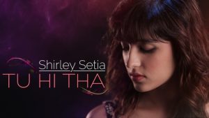 Shirley Setia - Tu Hi Tha (2017)