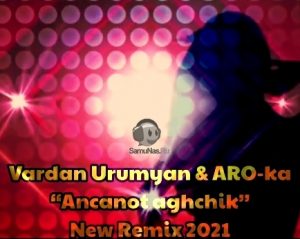 Vardan Urumyan & ARO-ka - Ancanot aghchik ( New Remix ) (2021)
