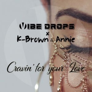 Vibe Drops feat. K-Brown ft. Annie - Cravin' for Your Love (2017)